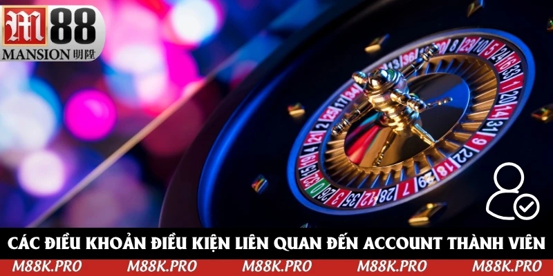 Các điều khoản điều kiện liên quan đến account thành viên