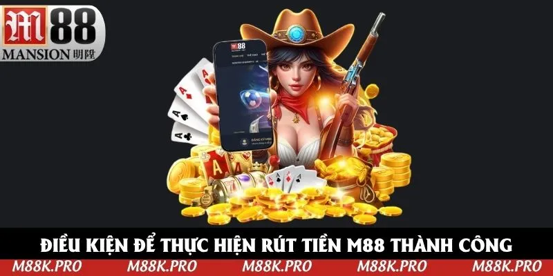Điều khoản điều kiện cơ bản để rút tiền M88
